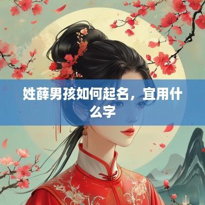 姓薛男孩如何起名,宜用什么字 姓薛男孩如何起名,宜用什么字