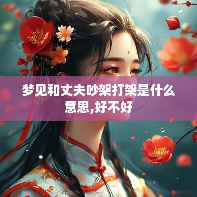 梦见和丈夫吵架打架是什么意思,好不好