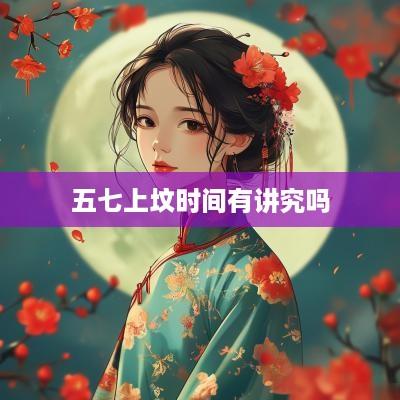 五七上坟时间有讲究吗