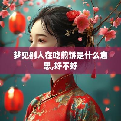 梦见别人在吃煎饼是什么意思,好不好