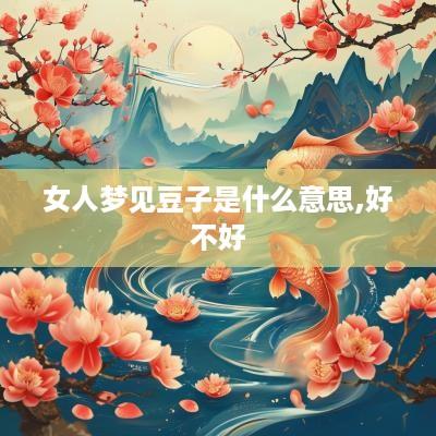 女人梦见豆子是什么意思,好不好