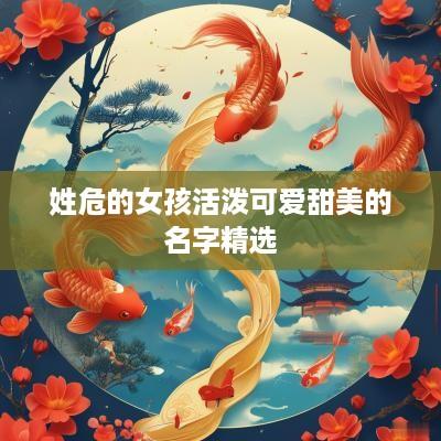 姓危的女孩活泼可爱甜美的名字精选