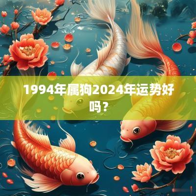 1994年属狗2025年运势好吗？