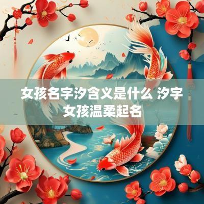 女孩名字汐含义是什么 汐字女孩温柔起名