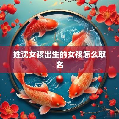 姓沈女孩出生的女孩怎么取名
