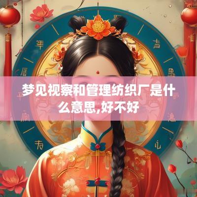 梦见视察和管理纺织厂是什么意思,好不好