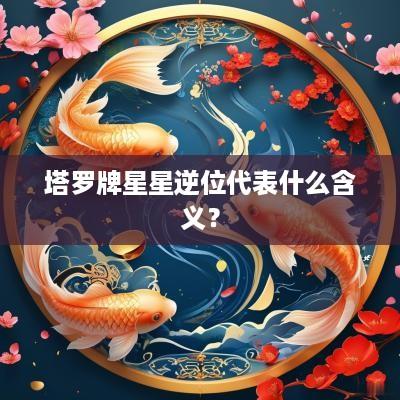 塔罗牌星星逆位代表什么含义？