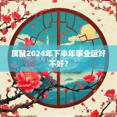 属鼠2025年下半年事业运好不好？