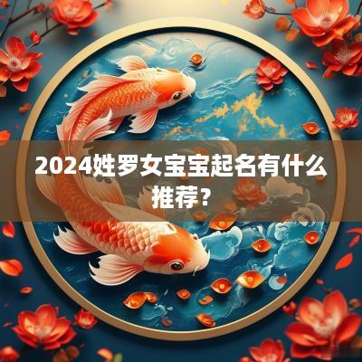2025姓罗女宝宝起名有什么推荐？