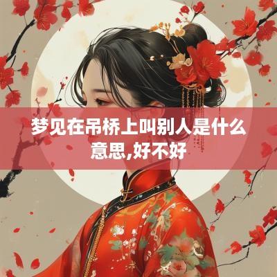 梦见在吊桥上叫别人是什么意思,好不好