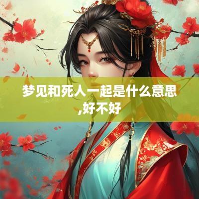 梦见和死人一起是什么意思,好不好