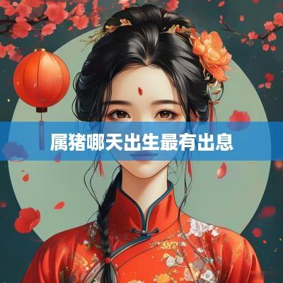 属猪哪天出生最有出息