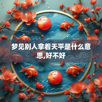 梦见别人拿着天平是什么意思,好不好