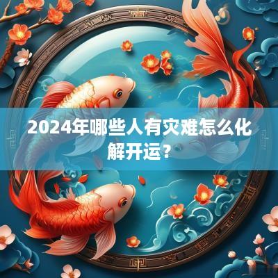 2025年哪些人有灾难怎么化解开运？