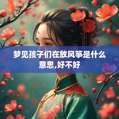 梦见孩子们在放风筝是什么意思,好不好