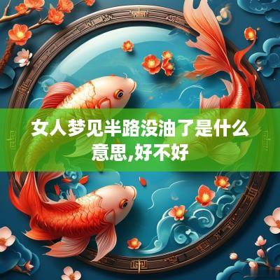 女人梦见半路没油了是什么意思,好不好
