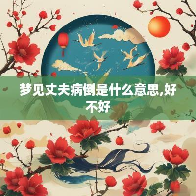 梦见丈夫病倒是什么意思,好不好