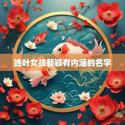 姓叶女孩新颖有内涵的名字