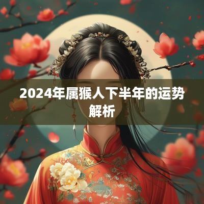 2025年属猴人下半年的运势解析