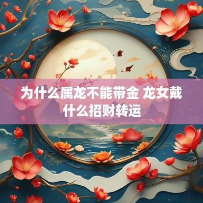 为什么属龙不能带金 龙女戴什么招财转运