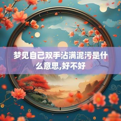 梦见自己双手沾满泥污是什么意思,好不好