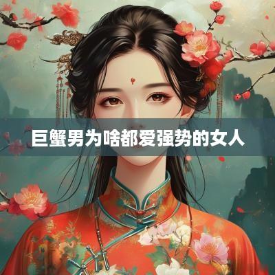 巨蟹男为啥都爱强势的女人