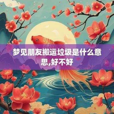 梦见朋友搬运垃圾是什么意思,好不好