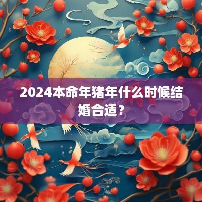 2025本命年猪年什么时候结婚合适？