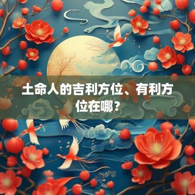 土命人的吉利方位、有利方位在哪？