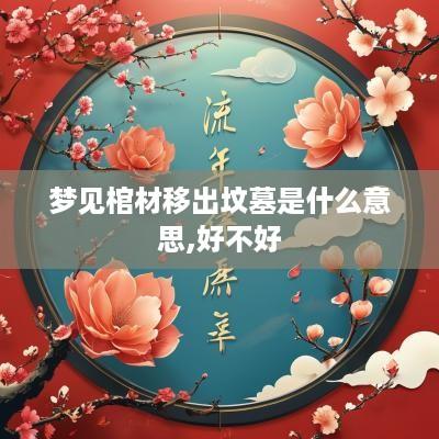 梦见棺材移出坟墓是什么意思,好不好