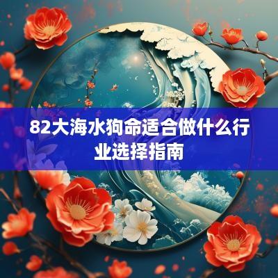 82大海水狗命适合做什么行业选择指南