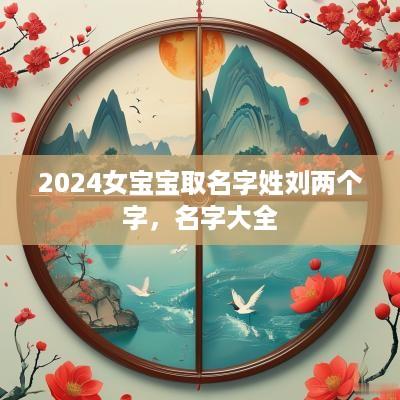 2025女宝宝取名字姓刘两个字，名字大全