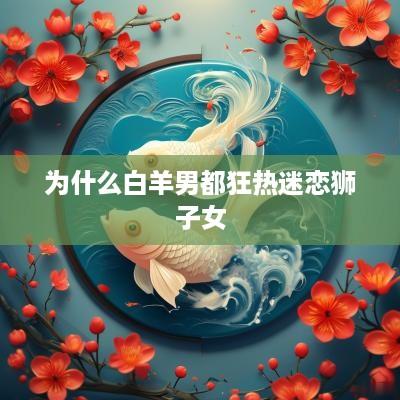 为什么白羊男都狂热迷恋狮子女