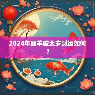 2025年属羊破太岁财运如何？