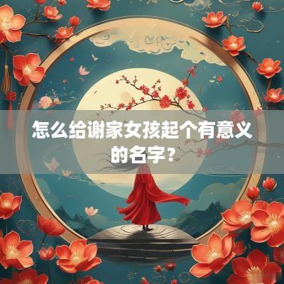 怎么给谢家女孩起个有意义的名字？