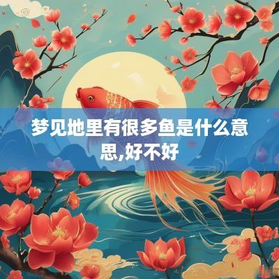 梦见地里有很多鱼是什么意思,好不好