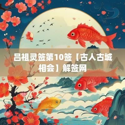 吕祖灵签第10签【古人古城相会】解签网