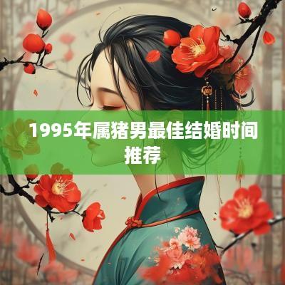 1995年属猪男最佳结婚时间推荐