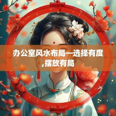 办公室风水布局—选择有度,摆放有局