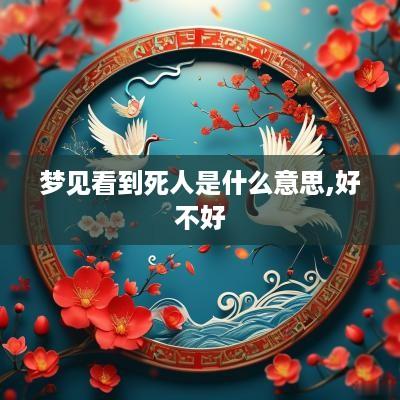 梦见看到死人是什么意思,好不好
