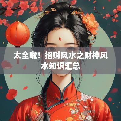太全啦！招财风水之财神风水知识汇总