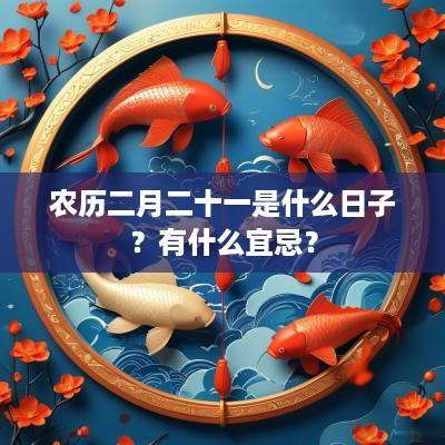 农历二月二十一是什么日子？有什么宜忌？