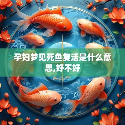 孕妇梦见死鱼复活是什么意思,好不好