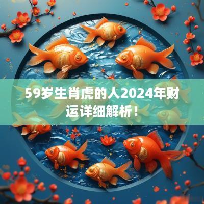 59岁生肖虎的人2025年财运详细解析！