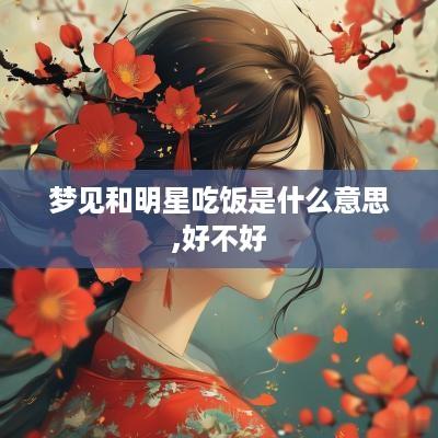 梦见和明星吃饭是什么意思,好不好