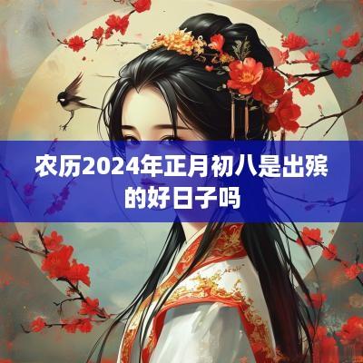 农历2025年正月初八是出殡的好日子吗 农历2025年正月初八是出殡的好日子吗