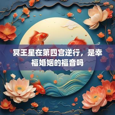 冥王星在第四宫逆行，是幸福婚姻的福音吗