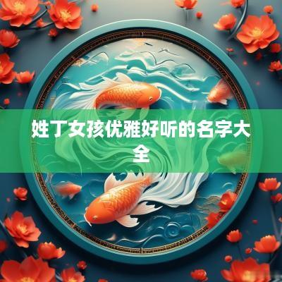 姓丁女孩优雅好听的名字大全