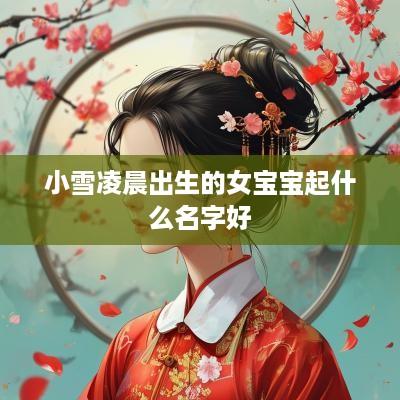 小雪凌晨出生的女宝宝起什么名字好