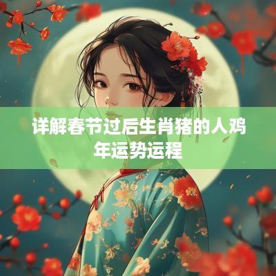 详解春节过后生肖猪的人鸡年运势运程